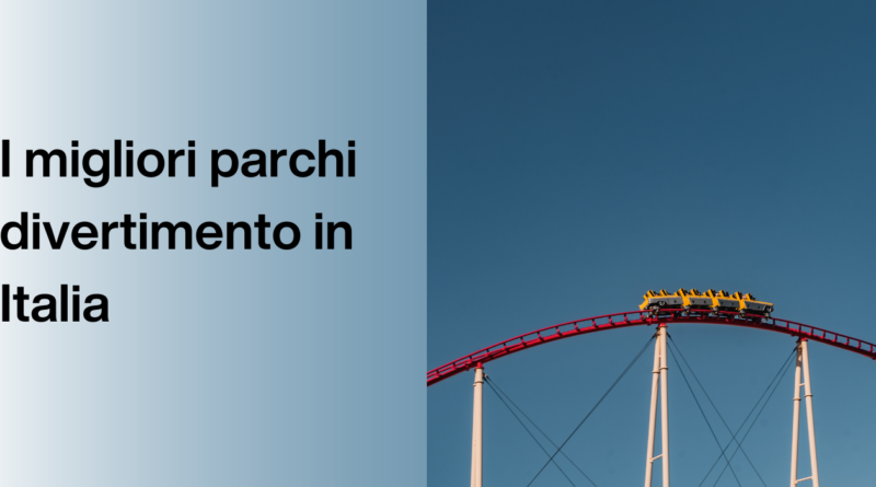 I migliori parchi divertimento in Italia